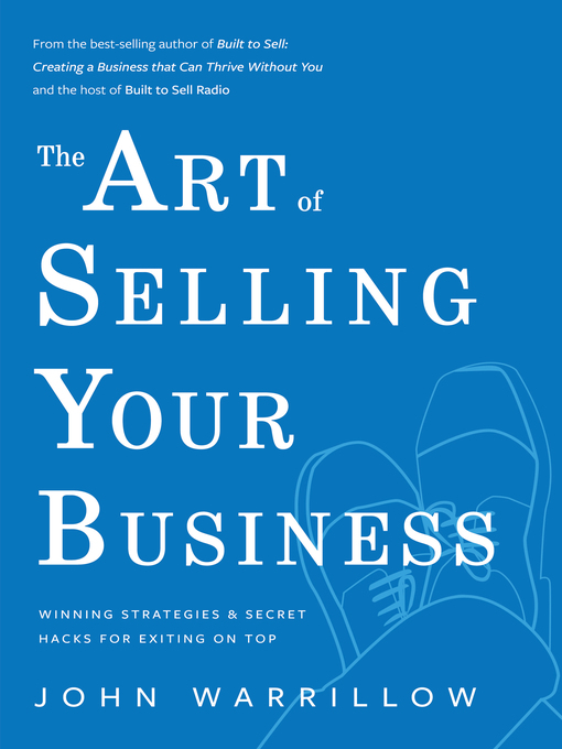 Title details for The Art of Selling Your Business: Winning Strategies & Secret Hacks for Exiting on Top by John Warrillow - Available